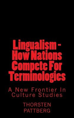 Lingualism - How Nations Compete For Terminologies: A New Frontier in Culture Studies by Pattberg, Thorsten