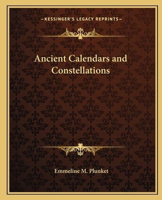 Ancient Calendars and Constellations by Plunket, Emmeline M.