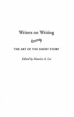 Writers on Writing: The Art of the Short Story by Lee, Maurice A.