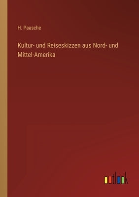 Kultur- und Reiseskizzen aus Nord- und Mittel-Amerika by Paasche, H.