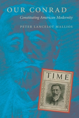 Our Conrad: Constituting American Modernity by Mallios, Peter Joseph