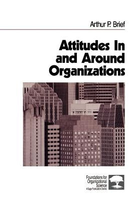 Attitudes in and Around Organizations by Brief, Arthur P.