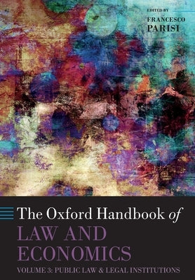 The Oxford Handbook of Law and Economics: Volume 3: Public Law and Legal Institutions by Parisi, Francesco