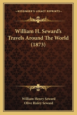 William H. Seward's Travels Around The World (1873) by Seward, William Henry