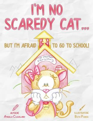 I'm No Scaredy Cat ... But I'm Afraid to Go to School! by Pierce, Beth