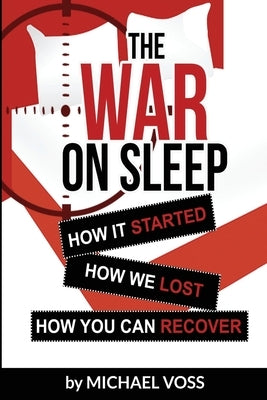 The War On Sleep: How it started. How we lost. How you can recover. by Voss, Michael