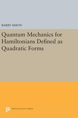 Quantum Mechanics for Hamiltonians Defined as Quadratic Forms by Simon, Barry