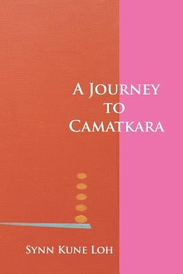 A Journey to Camatkara by Loh, Synn Kune