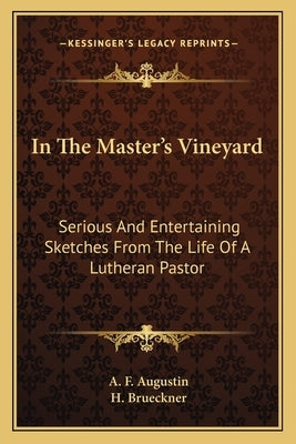 In the Master's Vineyard: Serious and Entertaining Sketches from the Life of a Lutheran Pastor by Augustin, A. F.