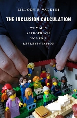 The Inclusion Calculation: Why Men Appropriate Women's Representation by Valdini, Melody E.