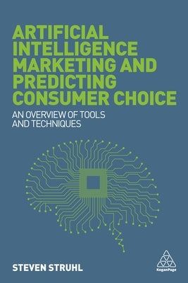 Artificial Intelligence Marketing and Predicting Consumer Choice: An Overview of Tools and Techniques by Struhl, Steven