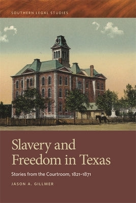 Slavery and Freedom in Texas: Stories from the Courtroom, 1821-1871 by Gillmer, Jason A.