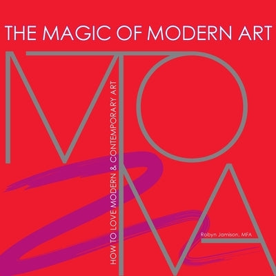 The Magic of Modern Art - How to Love Modern & Contemporary Art by Jamison, Robyn