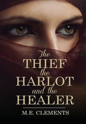 The Thief, the Harlot and the Healer by Clements, M. E.