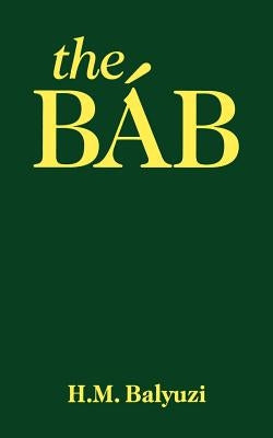 The Bab by Balyuzi, Hasan M.