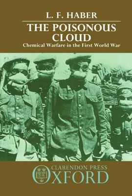 The Poisonous Cloud: Chemical Warfare in the First World War by Haber, L. F.