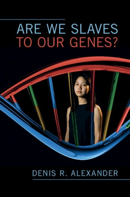 Are We Slaves to Our Genes? by Alexander, Denis R.