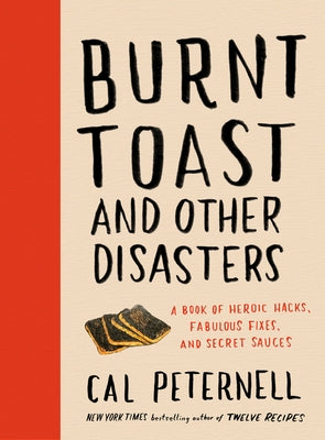 Burnt Toast and Other Disasters: A Book of Heroic Hacks, Fabulous Fixes, and Secret Sauces by Peternell, Cal