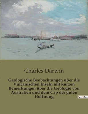 Geologische Beobachtungen über die Vulcanischen Inseln mit kurzen Bemerkungen über die Geologie von Australien und dem Cap der guten Hoffnung by Darwin, Charles