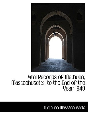 Vital Records of Methuen, Massachusetts, to the End of the Year 1849 by Massachusetts, Methuen