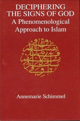 Deciphering the Signs of God: A Phenomenological Approach to Islam by Schimmel, Annemarie