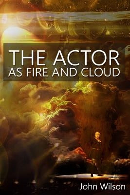 The Actor as Fire and Cloud by Wilson, John