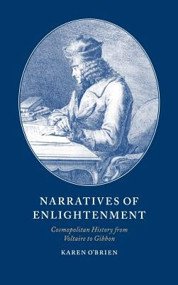 Narratives of Enlightenment: Cosmopolitan History from Voltaire to Gibbon by O'Brien, Karen