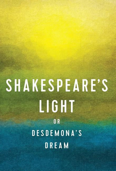Shakespeare's Light: or Desdemona's Dream by Burke, Rugger