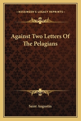 Against Two Letters of the Pelagians by Saint Augustin