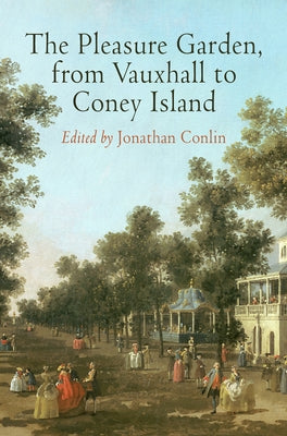 The Pleasure Garden, from Vauxhall to Coney Island by Conlin, Jonathan
