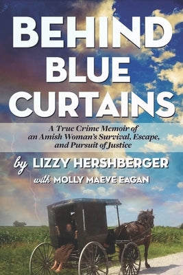 Behind Blue Curtains: A True Crime Memoir of an Amish Woman's Survival, Escape, and Pursuit of Justice by Eagan, Molly Maeve