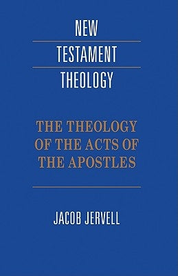 The Theology of the Acts of the Apostles by Jervell, Jacob