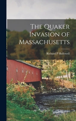 The Quaker Invasion of Massachusetts by Hallowell, Richard P.