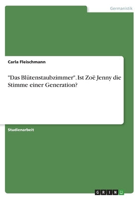 "Das Blütenstaubzimmer". Ist Zoë Jenny die Stimme einer Generation? by Fleischmann, Carla