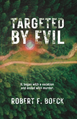 Targeted by Evil: It began with a vacation and ended with murder. by Boeck, Robert F.