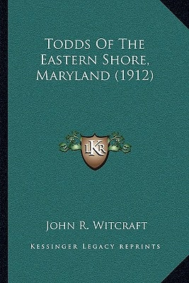 Todds Of The Eastern Shore, Maryland (1912) by Witcraft, John R.