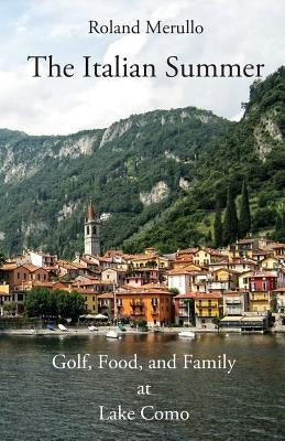 The Italian Summer: Golf, Food, and Family at Lake Como by Merullo, Roland