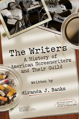 The Writers: A History of American Screenwriters and Their Guild by Banks, Miranda J.