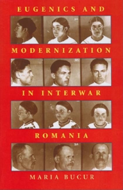 Eugenics and Modernization in Interwar Romania by Bucur, Maria
