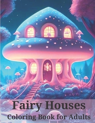 Fairy Houses Coloring Book for Adults: Fantasy and Whimsical Of Fairy Houses Images by Color Cafe, Jennife