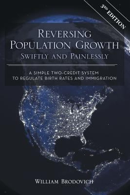 Reversing Population Growth Swiftly and Painlessly: A Simple Two-Credit System to Regulate Birth Rates and Immigration by Brodovich, William W.