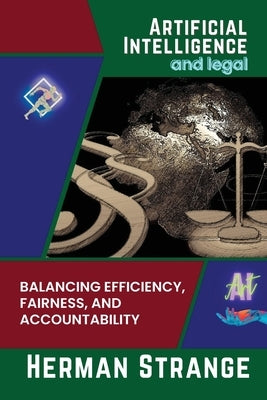 Artificial Intelligence and legal-Balancing Efficiency, Fairness, and Accountability: Strategies for Implementing AI in Legal Settings by Strange, Herman