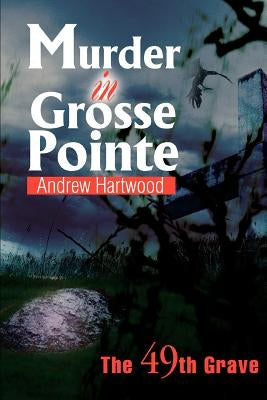 Murder in Grosse Pointe: The 49th Grave by Hartwood, Andrew