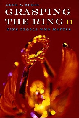 Grasping the Ring II: Nine People Who Matter by Budig, Gene A.