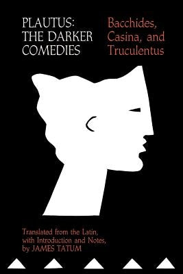 Plautus: The Darker Comedies: Bacchides, Casina, and Truculentus by Slavitt, David R.