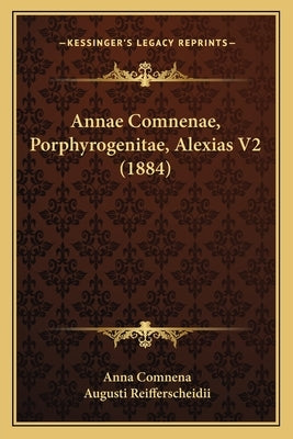 Annae Comnenae, Porphyrogenitae, Alexias V2 (1884) by Comnena, Anna