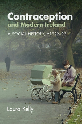 Contraception and Modern Ireland by Kelly, Laura