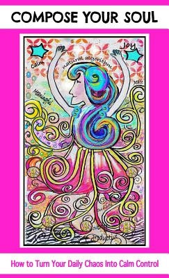 Compose Your Soul: How to Turn Your Daily Chaos Into Calm Control by Nuttle, Angela Marie
