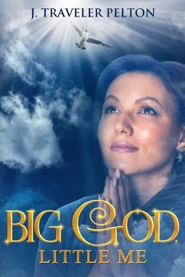Big God, Little Me by Pelton, J. Traveler