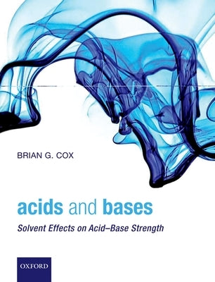 Acids and Bases: Solvent Effects on Acid-Base Strength by Cox, Brian G.